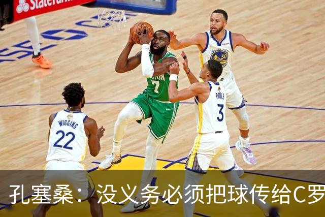 孔塞桑：没义务必须把球传给C罗 会传给位置更好的队友